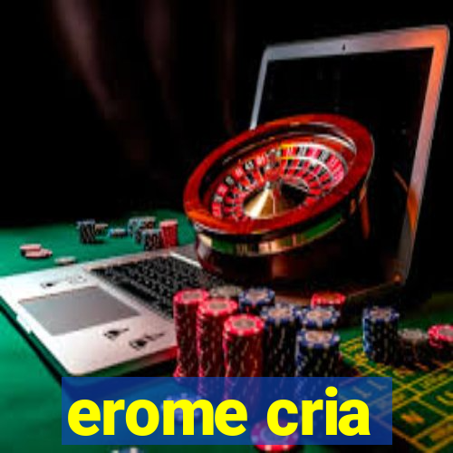 erome cria