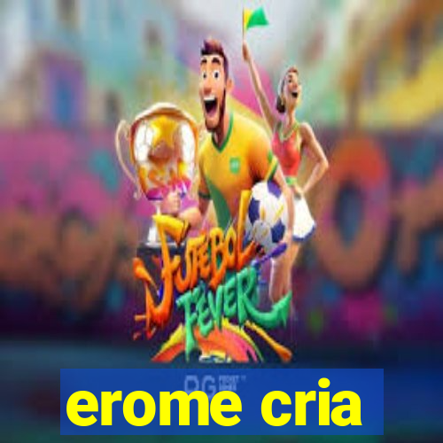 erome cria