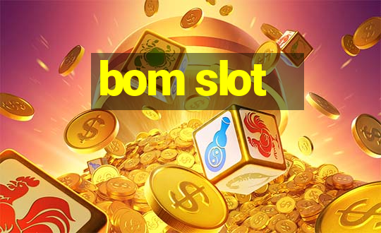 bom slot