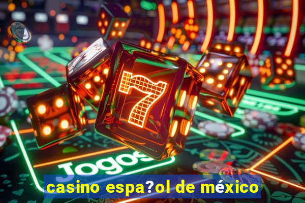 casino espa?ol de méxico