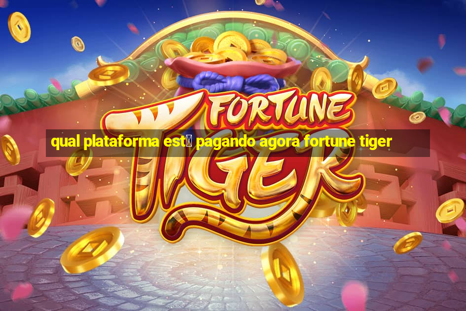 qual plataforma est谩 pagando agora fortune tiger