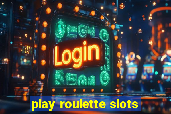 play roulette slots