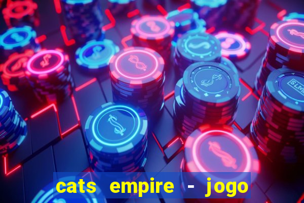 cats empire - jogo de gato