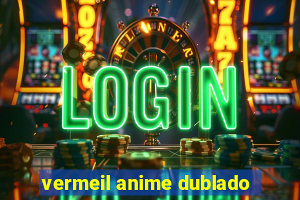 vermeil anime dublado