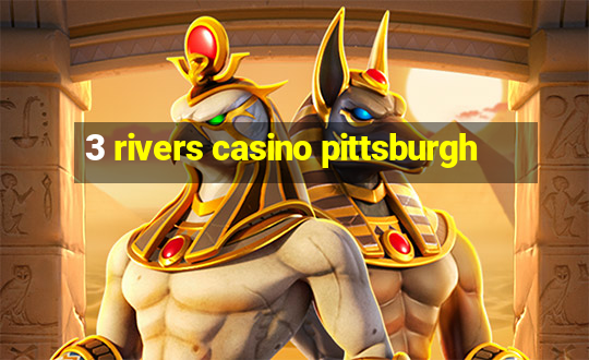 3 rivers casino pittsburgh