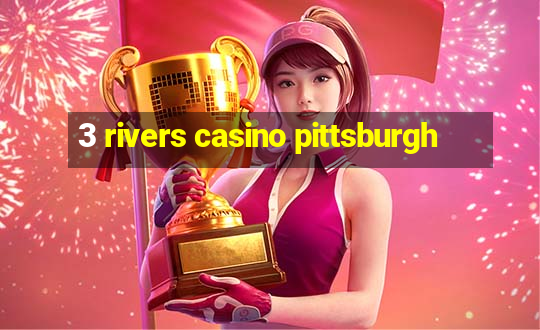 3 rivers casino pittsburgh