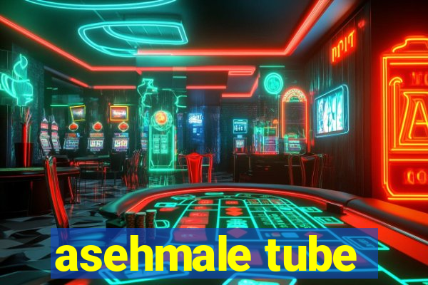 asehmale tube