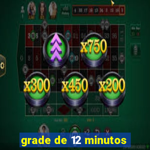 grade de 12 minutos