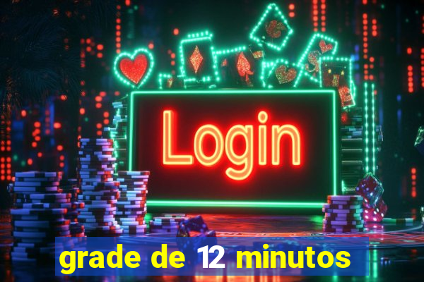 grade de 12 minutos