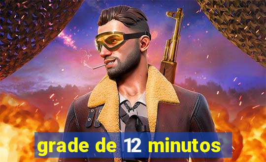 grade de 12 minutos