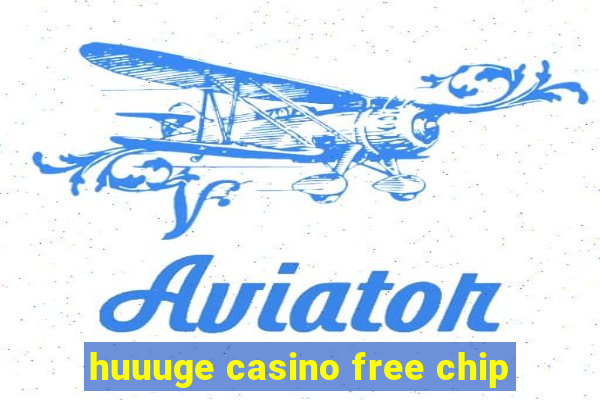 huuuge casino free chip