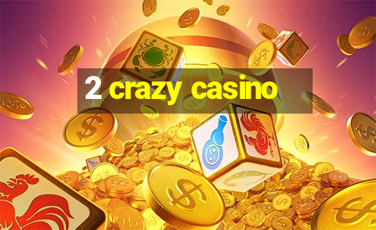 2 crazy casino