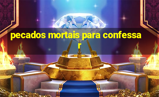 pecados mortais para confessar