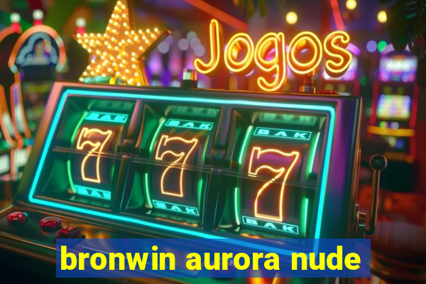 bronwin aurora nude