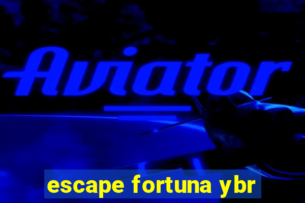 escape fortuna ybr