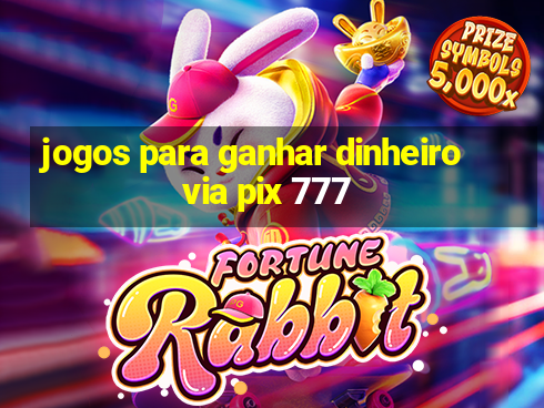 jogos para ganhar dinheiro via pix 777