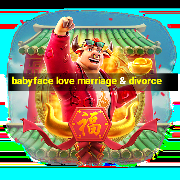 babyface love marriage & divorce