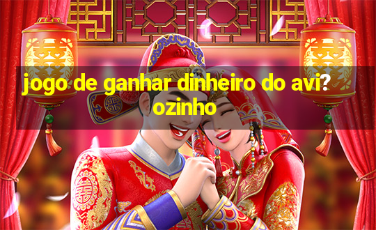 jogo de ganhar dinheiro do avi?ozinho