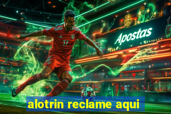 alotrin reclame aqui