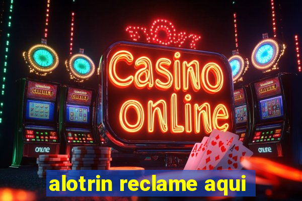 alotrin reclame aqui