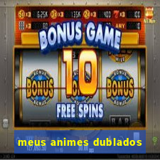 meus animes dublados