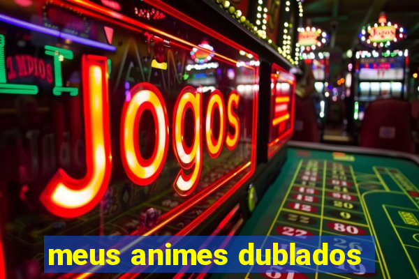 meus animes dublados