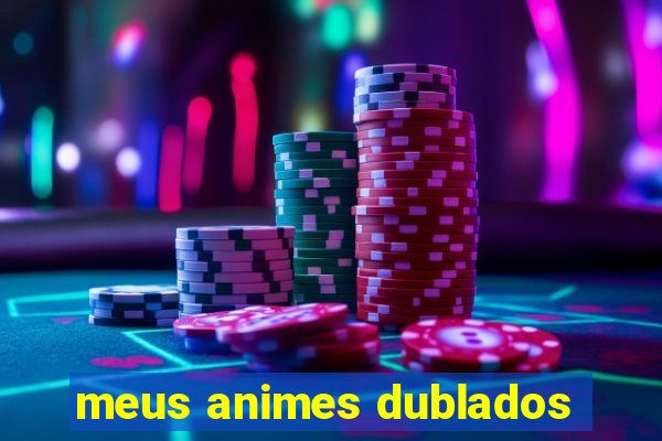 meus animes dublados