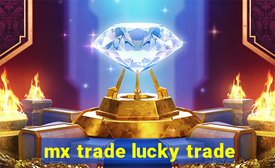 mx trade lucky trade