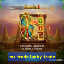 mx trade lucky trade