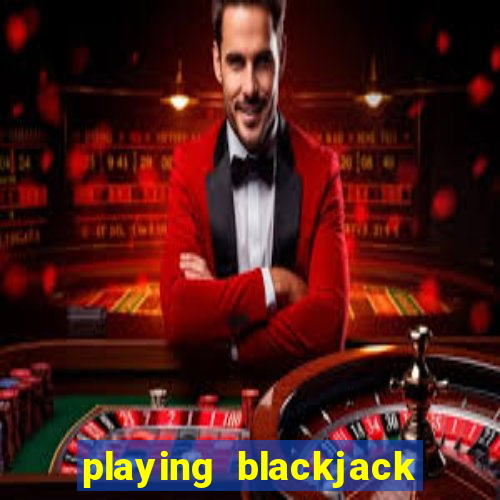 playing blackjack at a casino