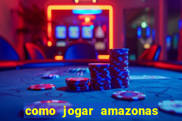 como jogar amazonas da sorte