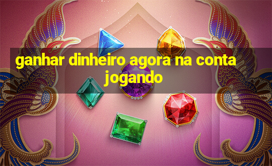 ganhar dinheiro agora na conta jogando