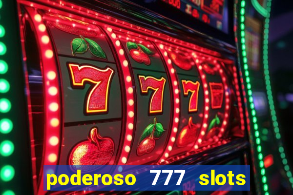 poderoso 777 slots paga mesmo