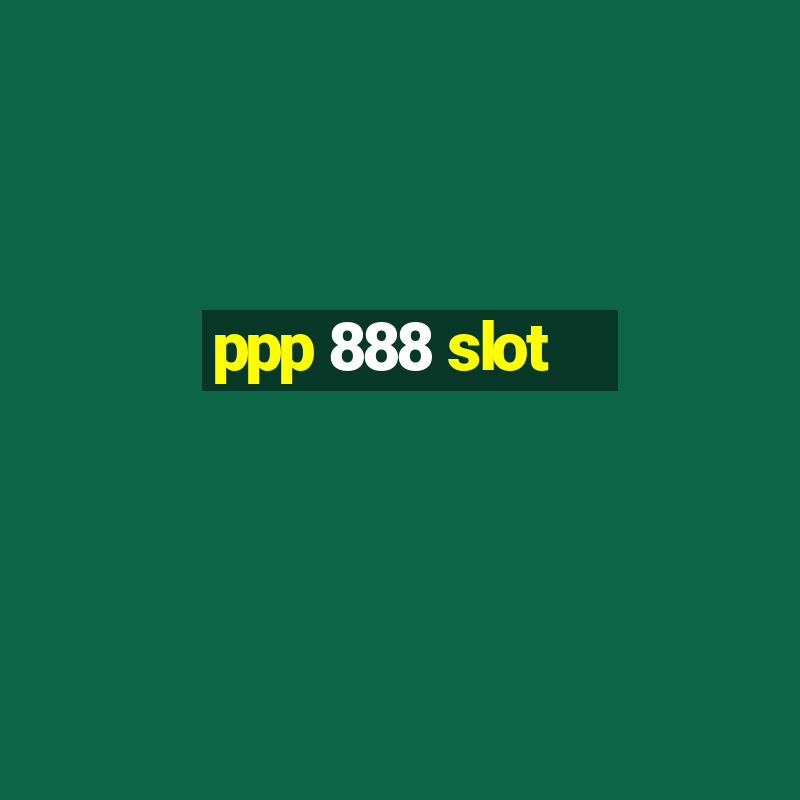 ppp 888 slot