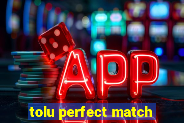 tolu perfect match