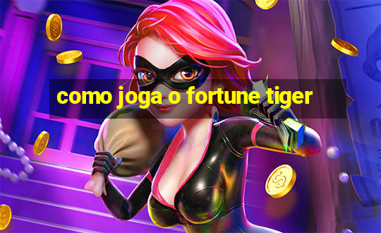 como joga o fortune tiger