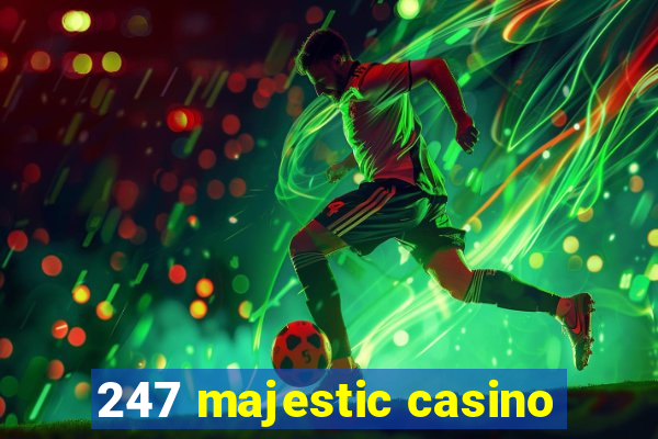 247 majestic casino