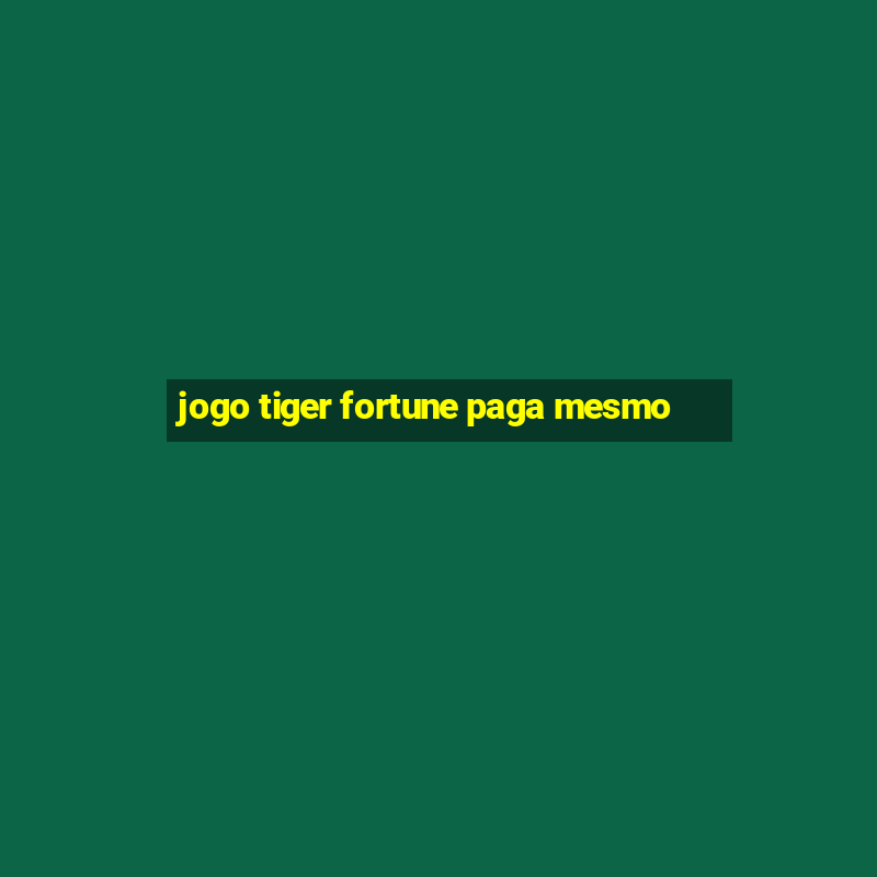 jogo tiger fortune paga mesmo