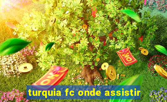 turquia fc onde assistir