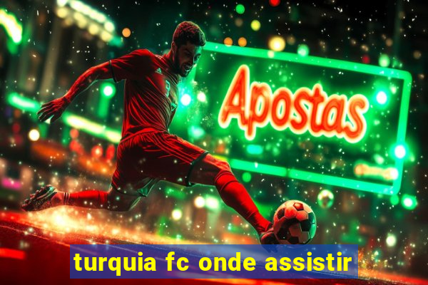 turquia fc onde assistir