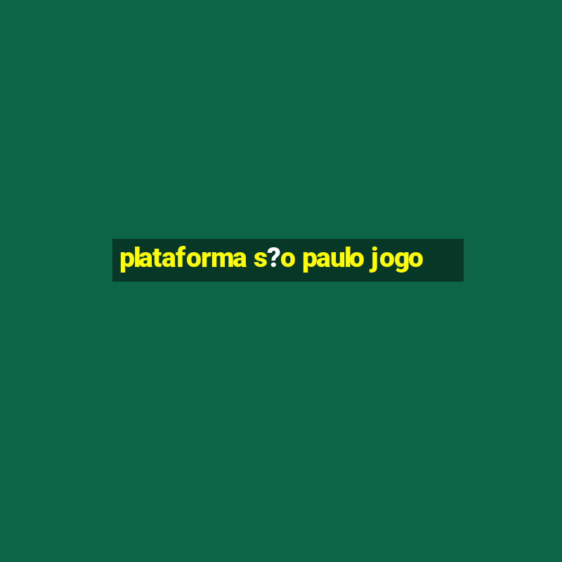 plataforma s?o paulo jogo