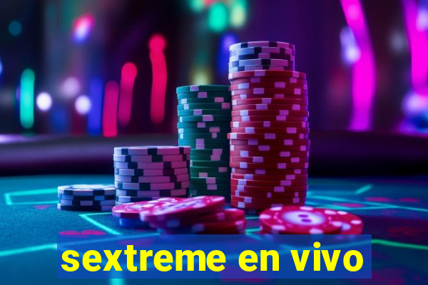 sextreme en vivo