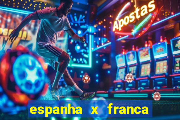 espanha x franca onde assistir