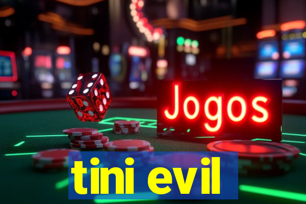 tini evil