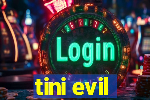 tini evil