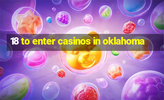 18 to enter casinos in oklahoma