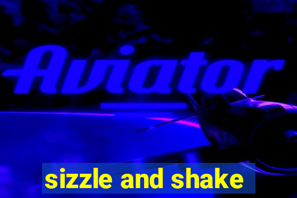 sizzle and shake