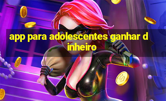 app para adolescentes ganhar dinheiro