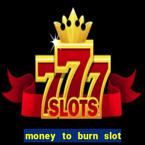 money to burn slot machine free download