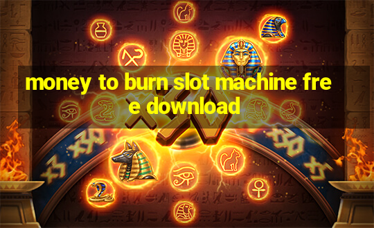 money to burn slot machine free download